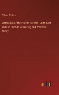 bokomslag Memorials of the Pilgrim Fathers. John Eliot and His Friends, of Nazing and Waltham Abbey