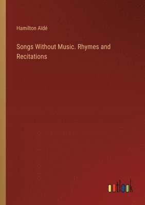 Songs Without Music. Rhymes and Recitations