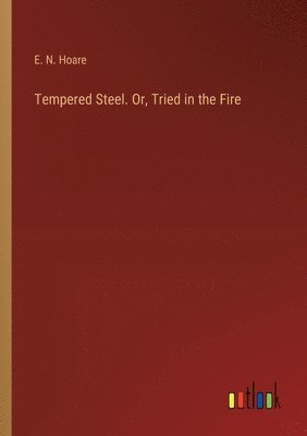 bokomslag Tempered Steel. Or, Tried in the Fire