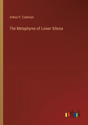 Arthur P Coleman, Arthur P. Coleman - Melaphyres of Lower Silesia, Häftad