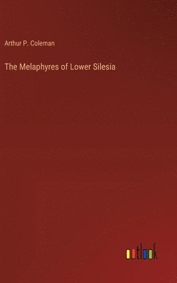 Arthur P Coleman, Arthur P. Coleman - Melaphyres of Lower Silesia, Inbunden