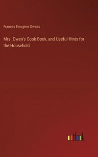 bokomslag Mrs. Owen's Cook Book, and Useful Hints for the Household