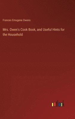 Frances Emugene Owens - Mrs. Owen's Cook Book, and Useful Hints for the Household, Inbunden