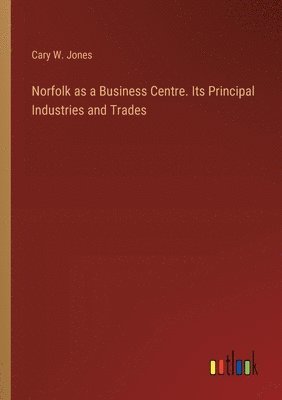 bokomslag Norfolk as a Business Centre. Its Principal Industries and Trades