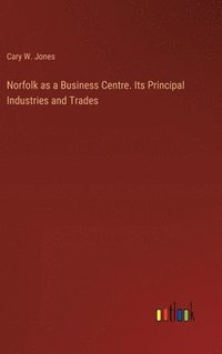 bokomslag Norfolk as a Business Centre. Its Principal Industries and Trades