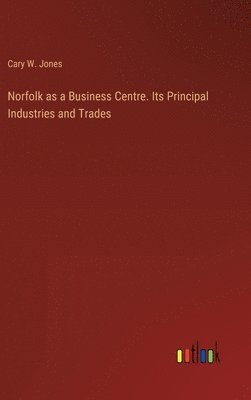 bokomslag Norfolk as a Business Centre. Its Principal Industries and Trades