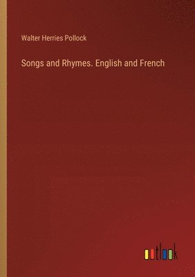 Walter Herries Pollock - Songs and Rhymes. English and French, Häftad