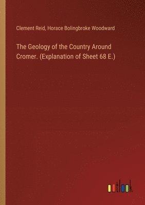 Clement Reid, Horace Bolingbroke Woodward - Geology of the Country Around Cromer. (Explanation of Sheet 68 E.), Häftad
