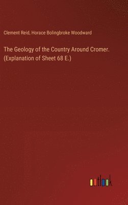 Clement Reid, Horace Bolingbroke Woodward - Geology of the Country Around Cromer. (Explanation of Sheet 68 E.), Inbunden