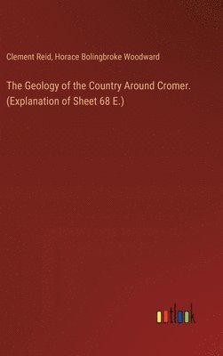 bokomslag The Geology of the Country Around Cromer. (Explanation of Sheet 68 E.)