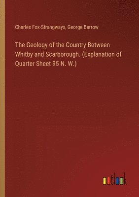 bokomslag The Geology of the Country Between Whitby and Scarborough. (Explanation of Quarter Sheet 95 N. W.)