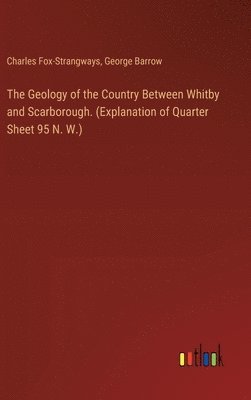 Geology of the Country Between Whitby and Scarborough. (Explanation of Quarter Sheet 95 N. W.)