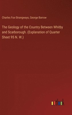 The Geology of the Country Between Whitby and Scarborough. (Explanation of Quarter Sheet 95 N. W.) 1