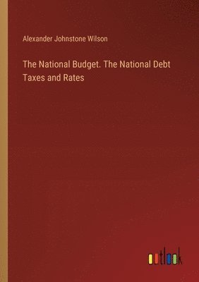 bokomslag The National Budget. The National Debt Taxes and Rates