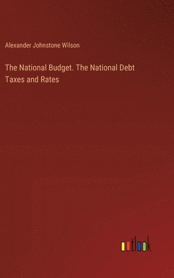 bokomslag National Budget. The National Debt Taxes and Rates