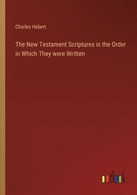 bokomslag The New Testament Scriptures in the Order in Which They were Written