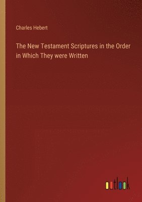 bokomslag The New Testament Scriptures in the Order in Which They were Written