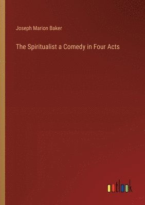 bokomslag The Spiritualist a Comedy in Four Acts