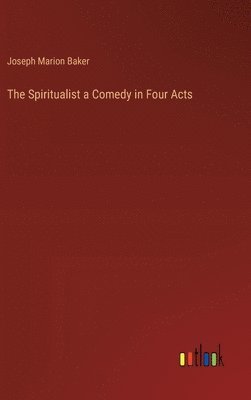 bokomslag The Spiritualist a Comedy in Four Acts