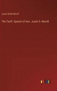 bokomslag The Tariff. Speech of Hon. Justin S. Morrill