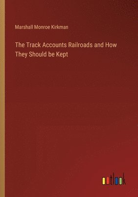 Track Accounts Railroads and How They Should be Kept 1