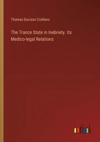 bokomslag The Trance State in Inebriety. Its Medico-legal Relations