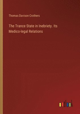 bokomslag Trance State in Inebriety. Its Medico-legal Relations
