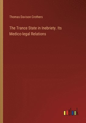 The Trance State in Inebriety. Its Medico-legal Relations 1