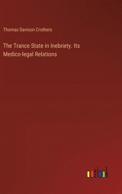 The Trance State in Inebriety. Its Medico-legal Relations 1