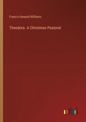 Theodora. A Christmas Pastoral 1