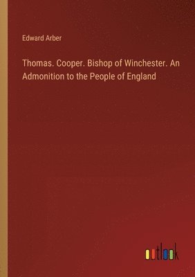 bokomslag Thomas. Cooper. Bishop of Winchester. An Admonition to the People of England