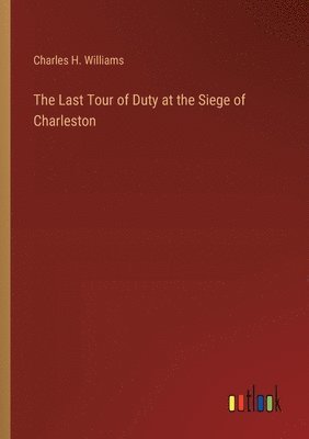 Charles H Williams, Charles H. Williams - Last Tour of Duty at the Siege of Charleston, Häftad