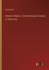 bokomslag Woman's Rights. A Strictly Original Comedy in Three Acts