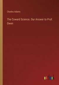 bokomslag The Coward Science. Our Answer to Prof. Owen