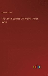 bokomslag The Coward Science. Our Answer to Prof. Owen