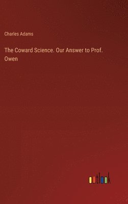 Coward Science. Our Answer to Prof. Owen