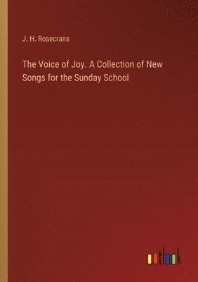 The Voice of Joy. A Collection of New Songs for the Sunday School 1