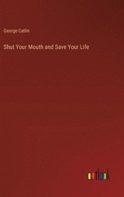 George Catlin - Shut Your Mouth and Save Your Life, Inbunden