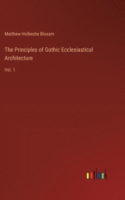 bokomslag The Principles of Gothic Ecclesiastical Architecture