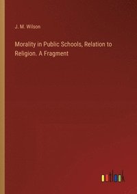 bokomslag Morality in Public Schools, Relation to Religion. A Fragment