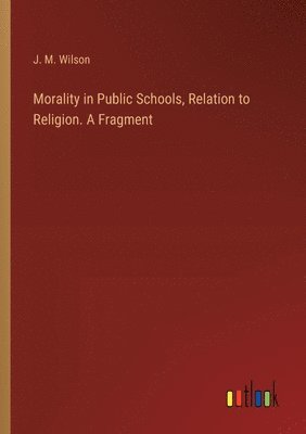 Morality in Public Schools, Relation to Religion. A Fragment 1