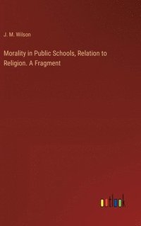 bokomslag Morality in Public Schools, Relation to Religion. A Fragment