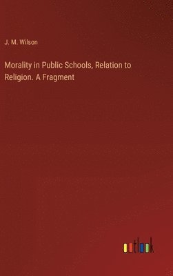 bokomslag Morality in Public Schools, Relation to Religion. A Fragment