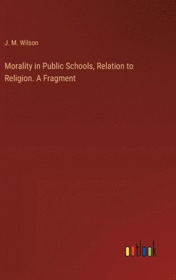 bokomslag Morality in Public Schools, Relation to Religion. A Fragment