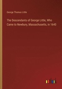 bokomslag Descendants of George Little, Who Came to Newbury, Massachusetts, in 1640