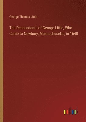 bokomslag Descendants of George Little, Who Came to Newbury, Massachusetts, in 1640