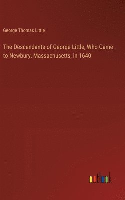 bokomslag The Descendants of George Little, Who Came to Newbury, Massachusetts, in 1640