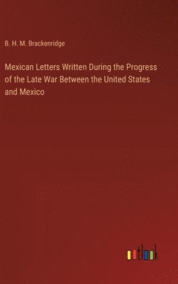 bokomslag Mexican Letters Written During the Progress of the Late War Between the United States and Mexico