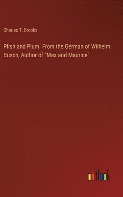 bokomslag Plish and Plum. From the German of Wilhelm Busch, Author of &quot;Max and Maurice&quot;