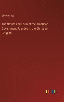 The Nature and Form of the American Government Founded in the Christian Religion 1